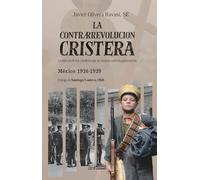 La Contrarrevolución cristera: La historia de los católicos que se alzaron contra la persecución. México 1926-1929