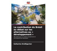 La contribution du Brésil au débat sur les alternatives au ' développement ': Des pistes pour un avenir socialement et écologiquement équitable