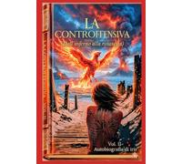 LA CONTROFFENSIVA - L'Autobiografia di Iris (Vol II): Dall' Inferno alla Rinascita