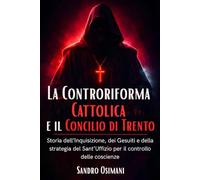 La Controriforma Cattolica e il Concilio di Trento: Storia dell’Inquisizione, dei Gesuiti e della strategia del Sant’Uffizio per il controllo delle coscienze (Storia dello Scisma Religioso)