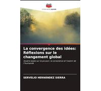 La convergence des idées: Réflexions sur le changement global: Quatre essais sur le pouvoir, la conscience et l'avenir de l'humanité
