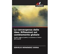La convergenza delle idee: Riflessioni sul cambiamento globale: Quattro saggi sul potere, la coscienza e il futuro dell'umanità