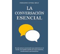 La Conversación Esencial: No solo somos la conversación que sostenemos en el mundo, sino también aquella con la que inspiramos, transformamos y permanecemos.