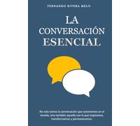 La Conversación Esencial: No solo somos la conversación que sostenemos en el mundo, sino también aquella con la que inspiramos, transformamos y permanecemos.