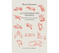 La Conversacion Infinita: Encuentros Con La Escritura Y El Pensamiento