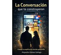 La Conversación Que Te Construyeron: Cómo lo visible moldea lo que crees que eres