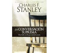 La conversación suprema: Cómo hablar con Dios por medio de la oración