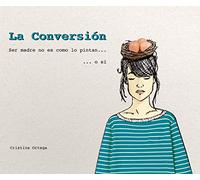 La Conversión: ser madre no es como lo pintan... o sí