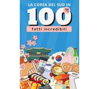 La Corea del Sud in 100 fatti incredibili: Lingua, cultura, K-pop e paradossi di un Paese che non smette di stupire