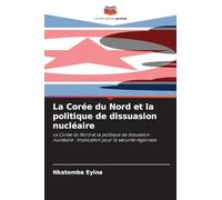La Corée du Nord et la politique de dissuasion nucléaire: La Corée du Nord et la politique de dissuasion nucléaire : Implication pour la sécurité régionale