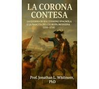 La Corona Contesa: La Guerra di Successione Spagnola e la Nascita dell’Europa Moderna (1701-1714)