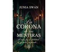 La corona de las mentiras: Un matrimonio por contrato, una intriga palaciega y el príncipe que la traicionó.