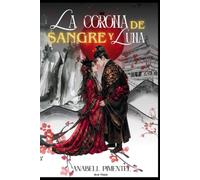 LA CORONA DE SANGRE Y LUNA: REINO SUMIDO EN OSCURIDAD Y UNA PASION PROHIBIDA