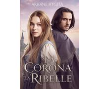 La Corona e la Ribelle: In una terra ferita dalla guerra, l’amore sarà la sua ultima conquista (Tra l’Onore e il Cuore)