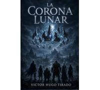 La Corona Lunar: Una aventura épica de fantasía: héroes, magia antigua y un poder ancestral que nadie debería despertar