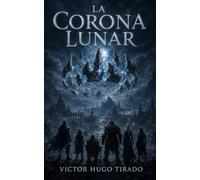 La Corona Lunar: Una aventura épica de fantasía: héroes, magia antigua y un poder ancestral que nadie debería despertar