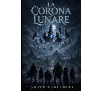 La Corona Lunare: Un'avventura di fantasy epico: eroi, magia antica e un potere ancestrale che nessuno dovrebbe risvegliare