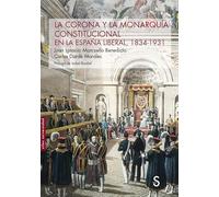 La Corona y la Monarquía constitucional en la España liberal, 1834-1931 (Sílex Universidad)