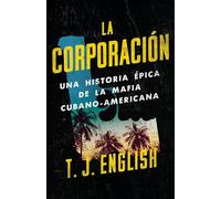 La Corporación: Una Historia Épica de la Mafia Cubano Americana: Una historia épica de la mafia cubanoamericana/ A History of the Cuban-American Mafia