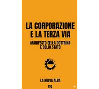 LA CORPORAZIONE E LA TERZA VIA: MANIFESTO DELLA DOTTRINA E DELLO STATO