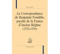 La correspondance de Benjamin Franklin, psyché de la France d'Ancien Régime (1776-1790) (Les Dix-huitèmes siècles)