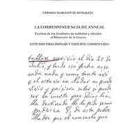 LA CORRESPONDENCIA DE ANNUAL: Escritos de familiares de soldados y oficiales en las posiciones de la Comandancia General de Melilla al Ministerio de ... preliminar y edición comentada de los textos