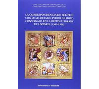 LA CORRESPONDENCIA DE FELIPE II CON SU SECRETARIO (SIN COLECCION)