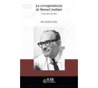 La Correspondencia De Manuel Andújar: Fe De Vida Y De Obra (ebook)