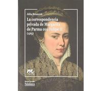 La correspondencia privada de Margarita de Parma con Felipe II (1565): 6 (Documentos inéditos de las mujeres de la Casa de Austria)