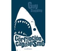 La Corrupcion Del Capitalismo: Porque Prosperan Los Rentistas Y El Tra