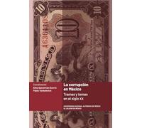 La corrupción en México : tramas y temas en el siglo XX / coordinación, Elisa Speckman Guerra, Pablo Yankelevich.