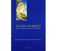 La corte de Isabel I: ritos y ceremonios de una reina (1474-1504) (SIN COLECCION)