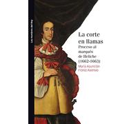 La corte en llamas: Proceso al marqués de Heliche (1662-1663) (Los hombres de Rey)