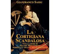 La cortigiana scandalosa. Vita e amori di Fillide Melandroni. Modella e amante del Caravaggio (Lettere)