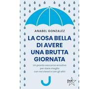 La cosa bella di avere una brutta giornata. Un pronto soccorso emotivo per stare meglio con noi stessi e con gli altri (DeA best)