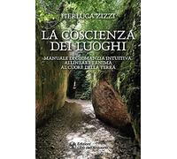 La coscienza dei luoghi. Manuale di geomanzia intuitiva. Allineare l'anima al cuore della Terra (I libri della Nuova Era)