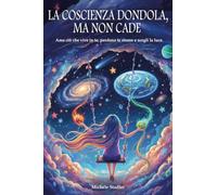 La coscienza dondola, ma non cade! Ama ciò che vive in te, perdona te stesso e scegli la luce