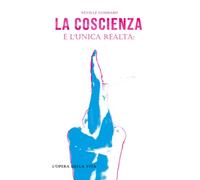 La coscienza è l'unica realtà: L'opera della vita di Neville Goddard