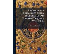 La Coscienza Illuminata Dalla Teologia Di San Tomaso D'aquino, Volume 1...