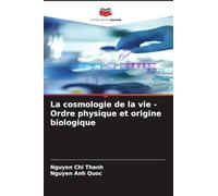 La cosmologie de la vie - Ordre physique et origine biologique
