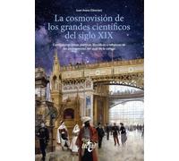 La cosmovisión de los grandes científicos del siglo XIX: Convicciones éticas, políticas, filosóficas o religiosas de los protagonistas del siglo de la ciencia (Ventana Abierta)