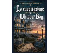 La cospirazione di Whisper Bay: Un avvincente finale di giallo accogliente con tesori nascosti, segreti di famiglia e una rivelazione sconvolgente (Libro 4) (Segreti e misteri di Whisper Bay)