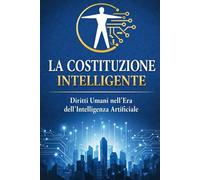 LA COSTITUZIONE INTELLIGENTE: Diritti Umani nell’Era dell’Intelligenza Artificiale