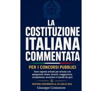 LA COSTITUZIONE ITALIANA COMMENTATA PER I CONCORSI PUBBLICI: Testo vigente articolo per articolo con spiegazioni chiare, termini, maggioranze, ... metodo, quiz commentati e casi guidati)