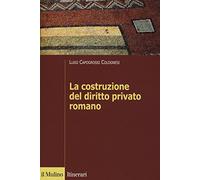 La costruzione del diritto privato romano (Itinerari. Diritto)