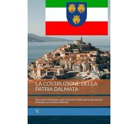 LA COSTRUZIONE DELLA PATRIA DALMATA: Racconto di fantasia sulla creazione della patria del popolo Dalmata su un'isola artificiale (Dalmazia)
