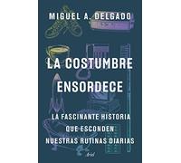 La costumbre ensordece: La fascinante historia que esconden nuestras rutinas diarias (Ariel)