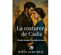 La costurera de Cádiz: Un romance histórico con amor, secretos y pasión en el Cádiz de 1860 (Romances de época en España)