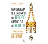 La costurera que encontró un tesoro cuando fue a hacer pis: Y otras historias de la arqueología en España (F. COLECCION)