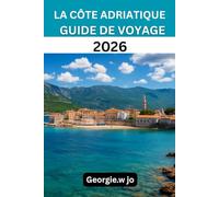LA CÔTE ADRIATIQUE GUIDE DE VOYAGE SUR 2026: « De Venise à l'Albanie : rivages intemporels, îles cachées et voyages inoubliables »